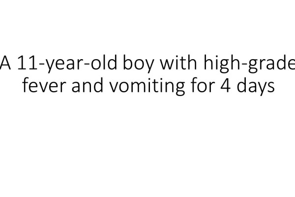 A 11 year old Boy With High grade Fever And Vomiting For 4 Days 